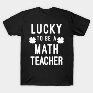 Lucky To Be A Math Teacher Saint Paddys St Patricks Day T-Shirt